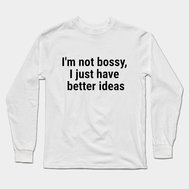 I'm not bossy, I just have better ideas Black Long Sleeve T-Shirt by sapphire seaside studio